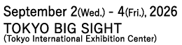 September 2 Wed - 4 Fri, 2026 /TOKYO BIG SIGHT (Tokyo International Exhibition Center)