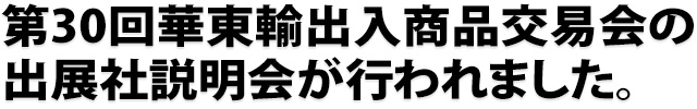 第30回華東輸出入商品交易会の出展社説明会が行われました