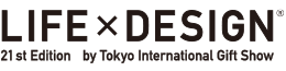  LIFE×DESIGN by TOKYO INTERNATIONAL Gift Show