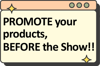 PROMOTE your products , BEFORE the Show!!